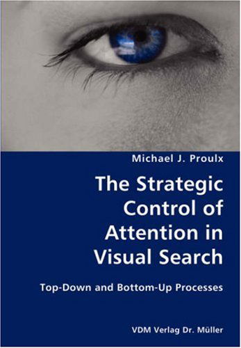 The Strategic Control of Attention in Visual Search- Top-down and Bottom-up Processes - Michael J. Proulx - Bücher - VDM Verlag Dr. Mueller e.K. - 9783836422499 - 24. Juli 2007