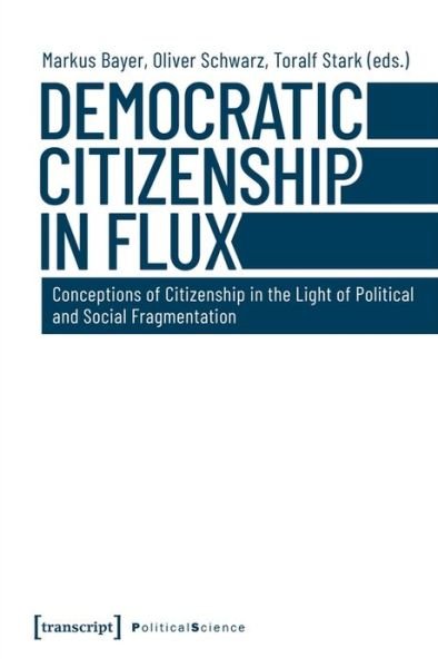 Cover for Bayer,, Markus · Democratic Citizenship in Flux – Conceptions of Citizenship in the Light of Political and Social Fragmentation - Political Science (Paperback Book) (2021)