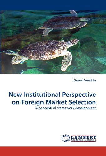 New Institutional Perspective on Foreign Market Selection: a Conceptual Framework Development - Oxana Smochin - Bøker - LAP LAMBERT Academic Publishing - 9783838387499 - 22. juli 2010