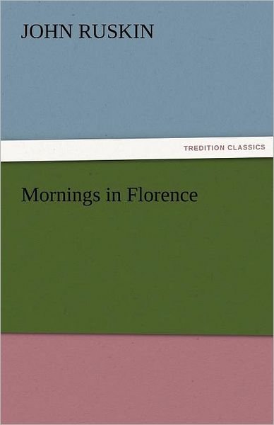 Cover for John Ruskin · Mornings in Florence (Tredition Classics) (Taschenbuch) (2011)