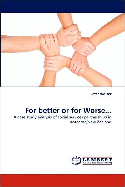 Cover for Peter Walker · For Better or for Worse...: a Case Study Analysis of Social Services Partnerships in Aotearoa / New Zealand (Pocketbok) (2010)