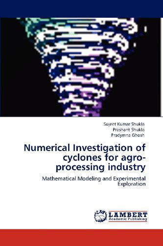 Cover for Pradymna Ghosh · Numerical Investigation of Cyclones for Agro-processing Industry: Mathematical Modeling and Experimental Exploration (Paperback Book) (2012)