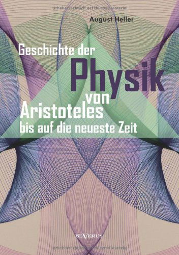 Cover for August Heller · Geschichte Der Physik Von Aristoteles Bis Auf Die Neueste Zeit (Paperback Book) [German edition] (2013)