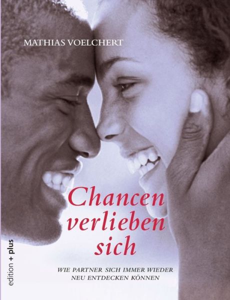 Chancen verlieben sich: Wie Partner sich immer wieder neu entdecken koennen - Mathias Voelchert - Books - Edition + Plus - 9783935758499 - October 7, 2014