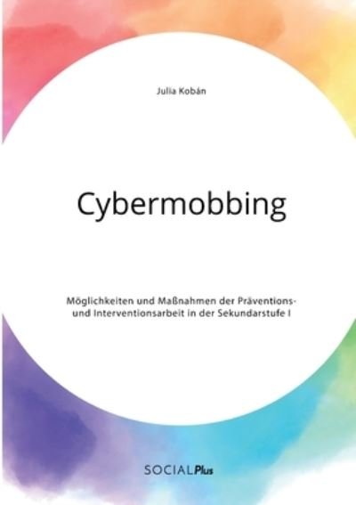 Cover for Julia Koban · Cybermobbing. Moeglichkeiten und Massnahmen der Praventions- und Interventionsarbeit in der Sekundarstufe I (Taschenbuch) (2021)