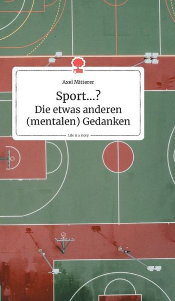 Cover for Axel Mitterer · Sport...? Die etwas anderen (mentalen) Gedanken. Life is a Story - story.one (Hardcover Book) (2020)