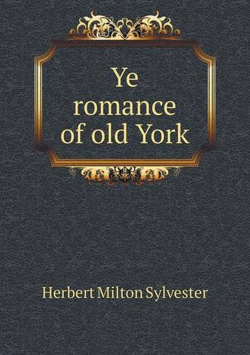 Cover for Herbert Milton Sylvester · Ye Romance of Old York (Paperback Book) (2013)