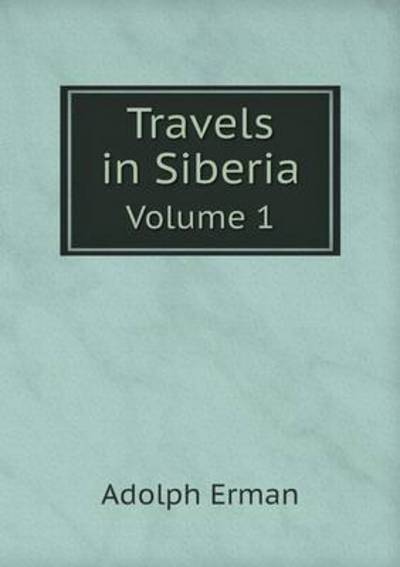 Cover for Adolph Erman · Travels in Siberia Volume 1 (Paperback Book) (2015)