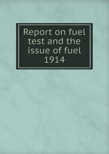 Cover for War Department · Report on Fuel Test and the Issue of Fuel 1914 (Paperback Book) (2015)