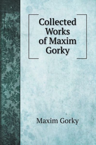 Cover for Maxim Gorky · Collected Works of Maxim Gorky (Hardcover Book) (2020)