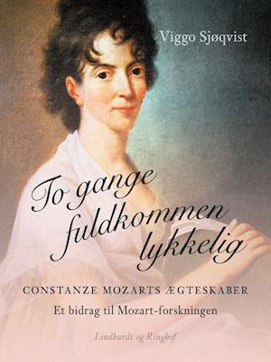 Cover for Viggo Sjøqvist · To gange fuldkommen lykkelig. Constanze Mozarts ægteskaber. Et bidrag til Mozart-forskningen (Sewn Spine Book) [1st edition] (2021)