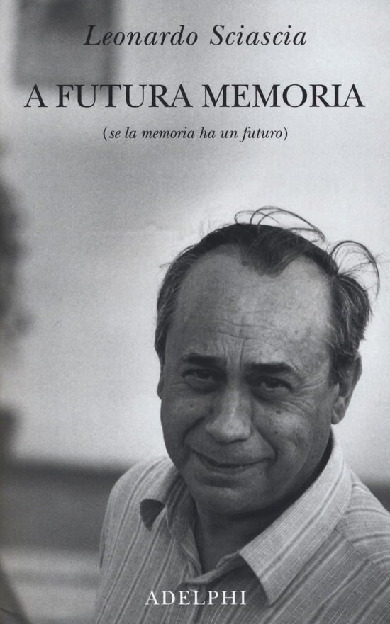 A Futura Memoria (Se La Memoria Ha Un Futuro) - Leonardo Sciascia - Books -  - 9788845931499 - 