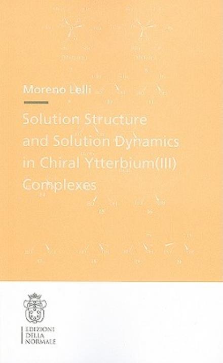 Cover for Moreno Lelli · Solution Structure and Solution Dynamics in Chiral Ytterbium (III) Complexes - Theses (Scuola Normale Superiore) (Paperback Book) (2009)