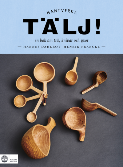 Cover for Hannes Dahlrot Henrik Francke · Tälj! : en bok om trä, knivar och yxor (Hardcover Book) (2022)