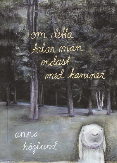 Cover for Anna Höglund · Om detta talar man endast med kaniner (Bound Book) (2013)
