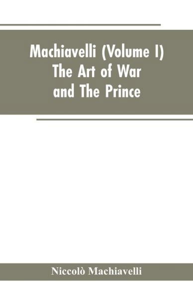 Machiavelli, (Volume I) The Art of War; and The Prince - Niccolo Machiavelli - Kirjat - Alpha Edition - 9789353602499 - torstai 7. maaliskuuta 2019