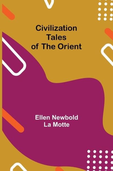 Cover for Ellen Newbold La Motte · Civilization; Tales of the Orient (Paperback Bog) (2021)