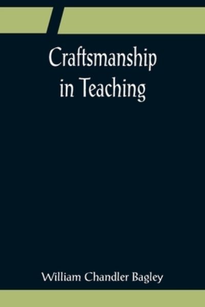 Craftsmanship in Teaching - William Chandler Bagley - Books - Alpha Edition - 9789356081499 - April 11, 2022