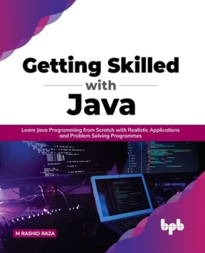 Getting Skilled with Java: Learn Java Programming from Scratch with Realistic Applications and Problem Solving Programmes - M Rashid Raza - Bøker - Bpb Publications - 9789391392499 - 31. januar 2022