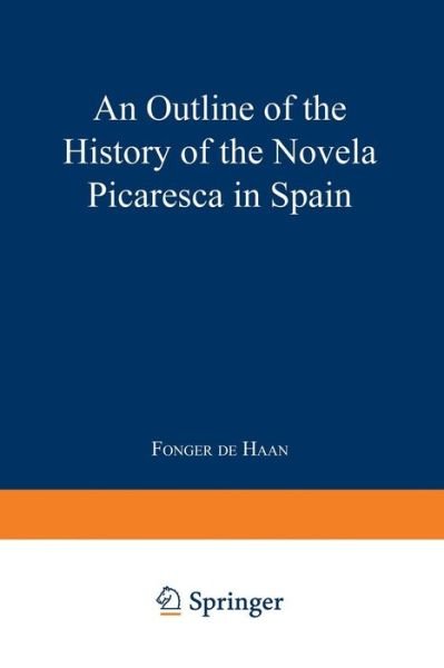 An Outline of the History of the Novela Picaresca in Spain - Fonger De Haan - Boeken - Springer - 9789401758499 - 1903