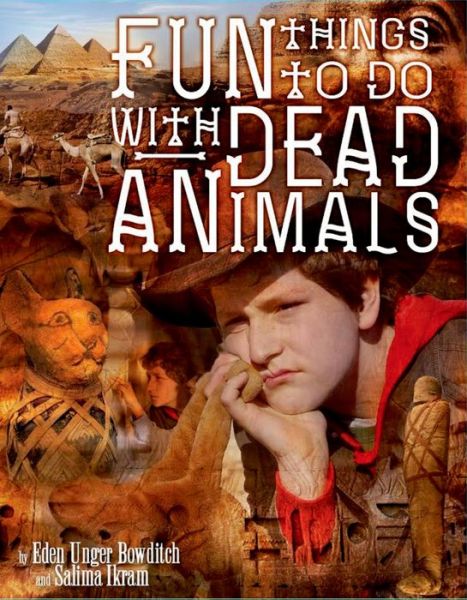 Cover for Eden Unger Bowditch · Fun Things to Do with Dead Animals: Egyptology, Ruins, My Life (Hardcover Book) (2018)