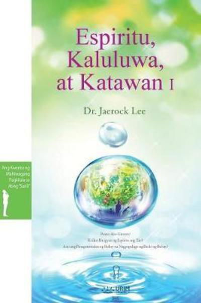 Cover for Dr Jaerock Lee · Espiritu, Kaluluwa, at Katawan I: Spirit, Soul and Body &amp;#8544; (Tagalog) (Paperback Bog) (2018)
