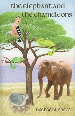 The Elephant and the Chameleons - Michael A Susko - Books - Michael Susko - 9798201785499 - October 2, 2021
