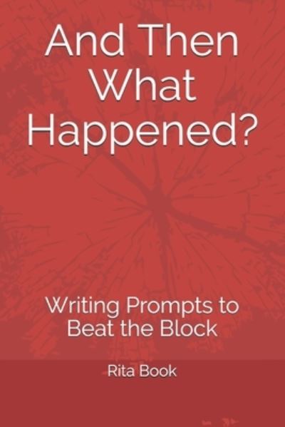 Cover for Rita Book · And Then What Happened?: Writing Prompts to Beat the Block (Paperback Book) (2021)