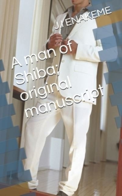 Cover for J I Enakeme · A man of Shiba; original manuscript (Paperback Book) (2020)