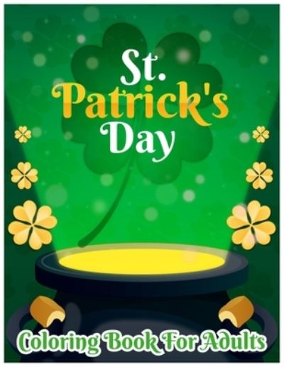 Cover for Labib Shorna · St. Patrick's Day Coloring Book for Adults: Happy St. Patrick's Day! Coloring Book for Teenager &amp; Adult Men &amp; Women (Paperback Book) (2021)