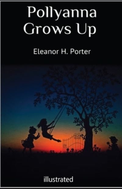 Pollyanna Grows Up Illustrated - Eleanor H Porter - Books - Independently Published - 9798722471499 - March 15, 2021