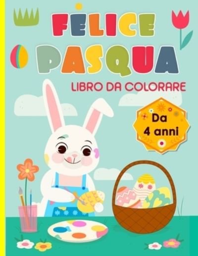 Cover for I Bambini Saggi Edizioni · Felice Pasqua, libro da colorare Da 4 anni (Paperback Bog) (2021)