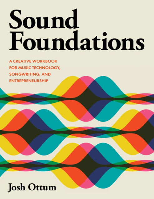 Cover for Josh Ottum · Sound Foundations: A Creative Workbook for Music Technology, Songwriting, and Entrepreneurship (Hardcover Book) (2024)