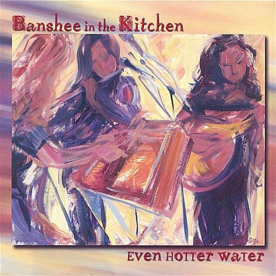Cover for Banshee in the Kitchen · Even Hotter Water (CD) (2005)