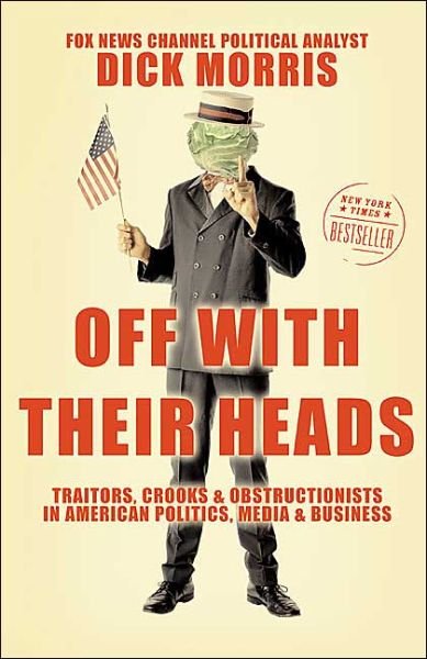 Cover for Dick Morris · Off with Their Heads: Traitors, Crooks, and Obstructionists in American Politics, Media, and Business (Pocketbok) (2004)