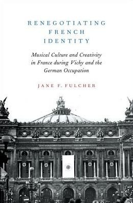 Cover for Fulcher, Jane F. (Professor of Musicology, Professor of Musicology, University of Michigan) · Renegotiating French Identity: Musical Culture and Creativity in France during Vichy and the German Occupation (Hardcover bog) (2018)
