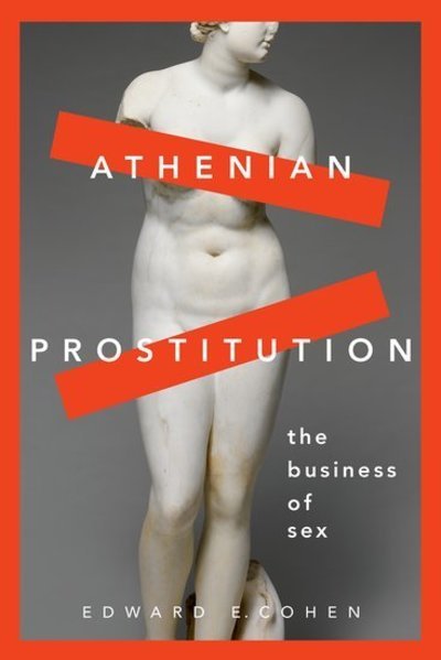 Cover for Cohen, Edward E. (Professor of Classical Studies and Ancient History (Adjunct), Professor of Classical Studies and Ancient History (Adjunct), University of Pennsylvania) · Athenian Prostitution: The Business of Sex (Pocketbok) (2018)