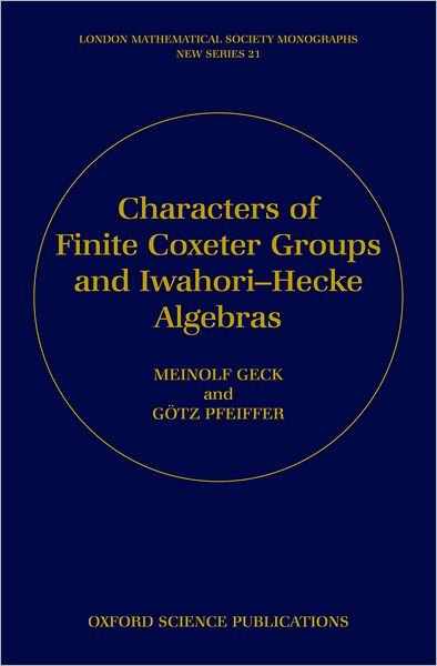 Cover for Geck, Meinolf (Department of Mathematics, Department of Mathematics, University of Lyon, France) · Characters of Finite Coxeter Groups and Iwahori-Hecke Algebras - London Mathematical Society Monographs (Hardcover Book) (2000)