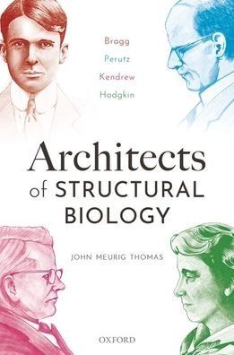 Cover for Meurig Thomas, John (Former Director of the Royal Institution of Great Britain and the Davy-Faraday Research Laboratory, London, and former Master of Peterhouse, and Head of the Department of Physical Chemistry and Professorial Fellow of King's College, U · Architects of Structural Biology: Bragg, Perutz, Kendrew, Hodgkin (Hardcover Book) (2020)