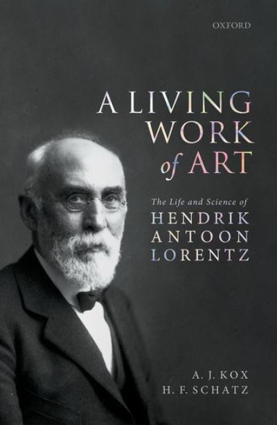 Cover for Kox, A. J. (Pieter Zeeman Professor of History of Physics, Emeritus, Pieter Zeeman Professor of History of Physics, Emeritus, University of Amsterdam) · A Living Work of Art: The Life and Science of Hendrik Antoon Lorentz (Hardcover Book) (2021)