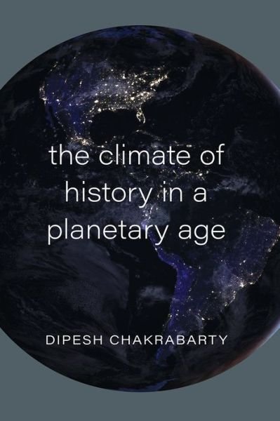 Cover for Dipesh Chakrabarty · The Climate of History in a Planetary Age (Hardcover Book) (2021)