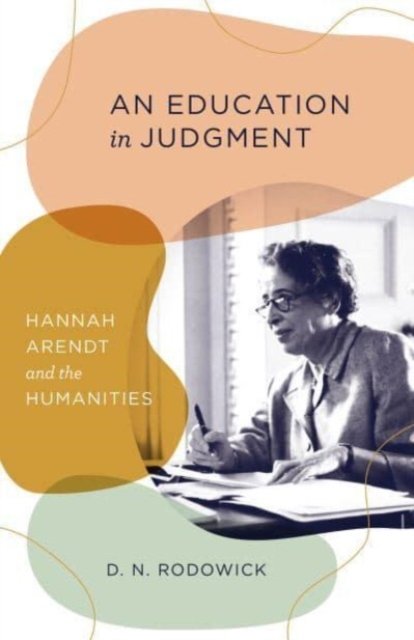 Cover for D. N. Rodowick · An Education in Judgment: Hannah Arendt and the Humanities (Paperback Book) (2023)
