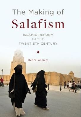 Cover for Lauziere, Henri (Northwestern University) · The Making of Salafism: Islamic Reform in the Twentieth Century - Religion, Culture, and Public Life (Hardcover Book) (2015)