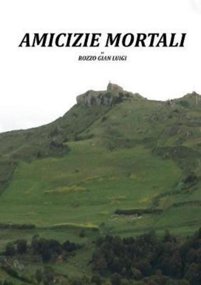 Cover for Gian Luigi Rozzo · Amicizie Mortali (Paperback Book) (2016)