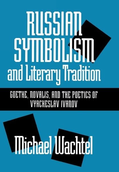 Cover for Michael Wachtel · Russian Symbolism and Literary Tradition: Goethe, Novalis and the Poetics of Vyacheslav Ivanov (Hardcover Book) (1995)