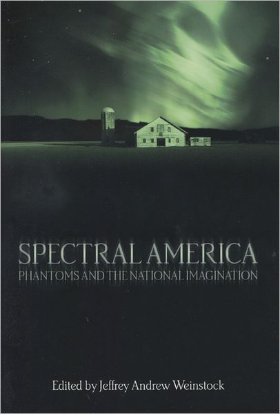 Cover for Jeffrey Andrew Weinstock · Spectral America: Phantoms and the National Imagination (Hardcover Book) (2004)