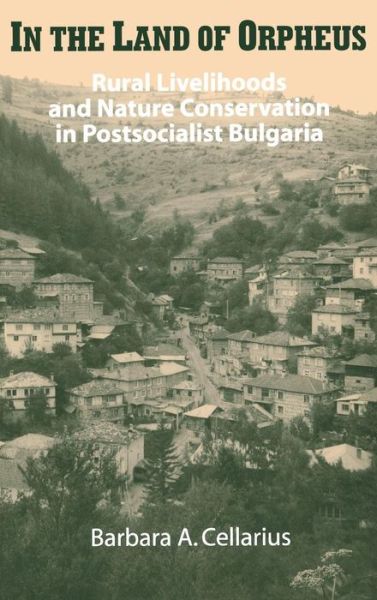 Cover for Barbara A. Cellarius · In the Land of Orpheus: Rural Livelihoods and Nature Conservation in Postsocialist Bulgaria (Hardcover Book) (2004)