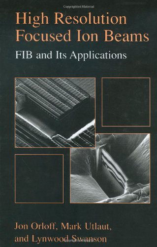 Cover for Jon Orloff · High Resolution Focused Ion Beams: Fib and Its Applications: the Physics of Liquid Metal Ion Sources and Ion Optics and Their Application to Focused Ion Beam Technology (Hardcover Book) (2002)