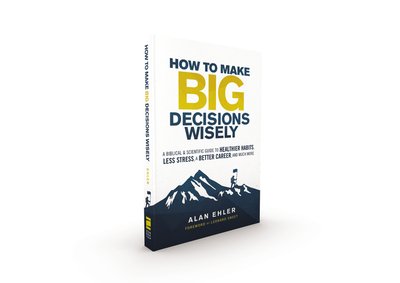 How to Make Big Decisions Wisely: A Biblical and Scientific Guide to Healthier Habits, Less Stress, A Better Career, and Much More - Alan Ehler - Books - Zondervan - 9780310106500 - March 19, 2020