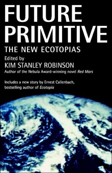Cover for Kim Stanley Robinson · Future Primitive: the New Ecotopias (Paperback Book) (1997)